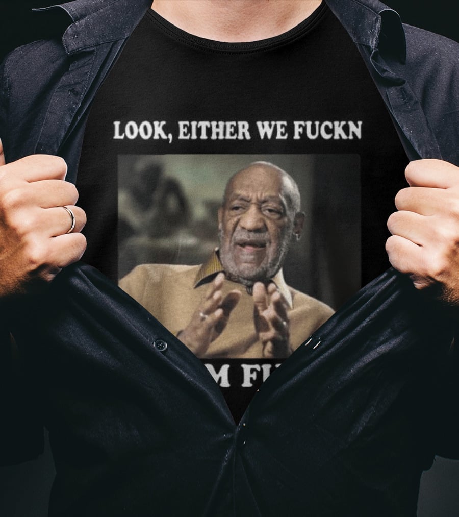 LOok Either We Fuckn Or I’m Fuckn T-Shirt