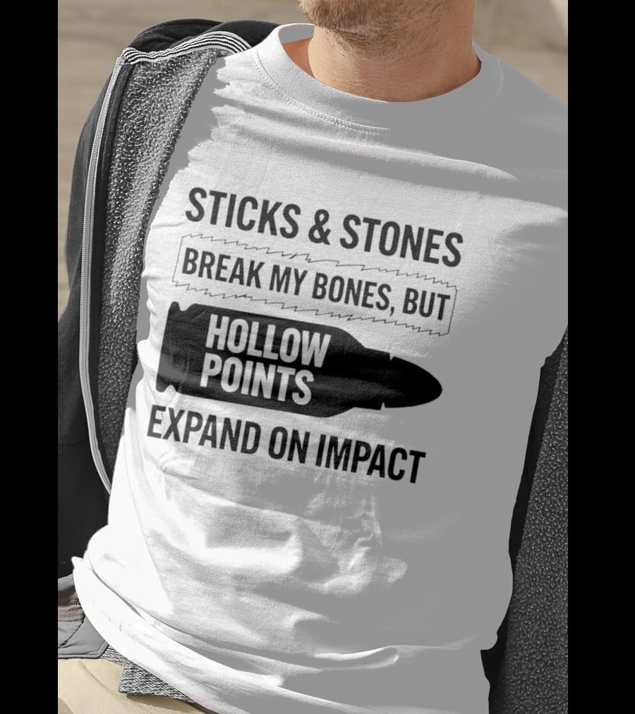 Sticks And Stones Break My Bones Hollow Points Expand On Impact T-Shirt