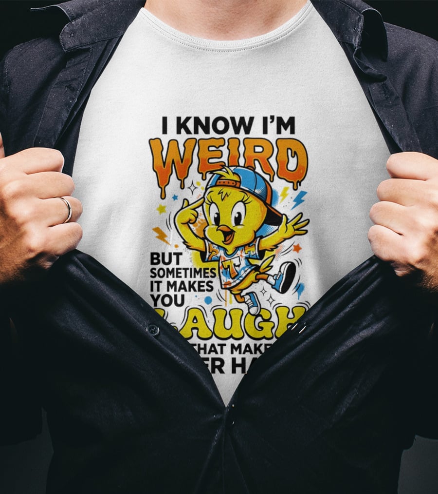 Tweety I Know I'm Weird Sometimes It Makes You Laugh And That Makes Me Super Happy T-Shirt