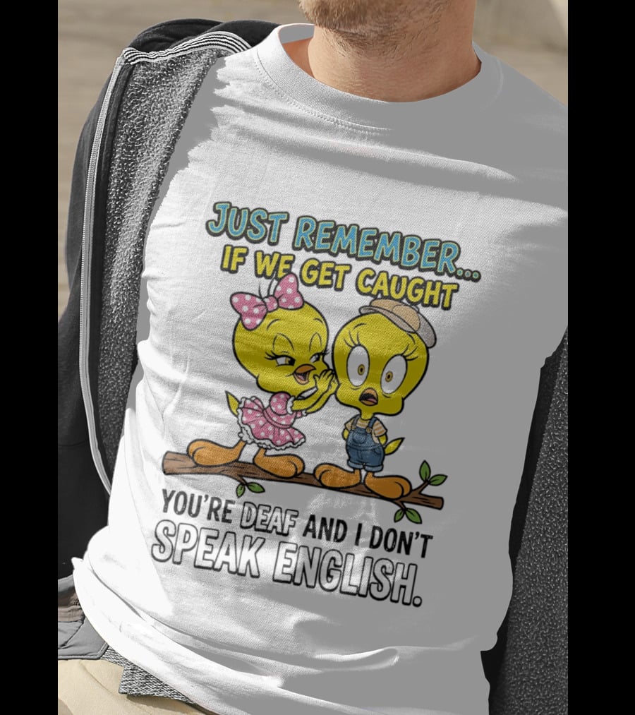 Tweety Just Remember If We Get Caught You're Deaf I Don't Speak English Cute Yellow Bird Duo T-Shirt