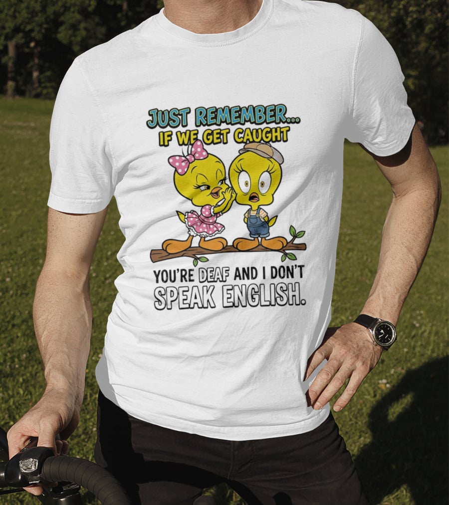 Tweety Just Remember If We Get Caught You're Deaf I Don't Speak English Cute Yellow Bird Duo T-Shirt