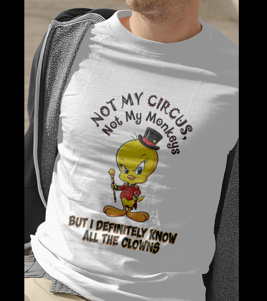Tweety Not My Circus Not My Monkeys But I Definitely Know All The Clowns T-Shirt