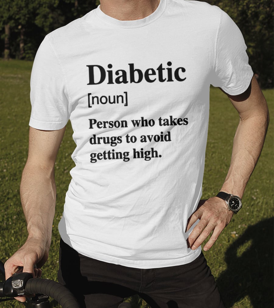 Diabetic Noun Person Who Takes Drugs To Avoid Getting High T-Shirt