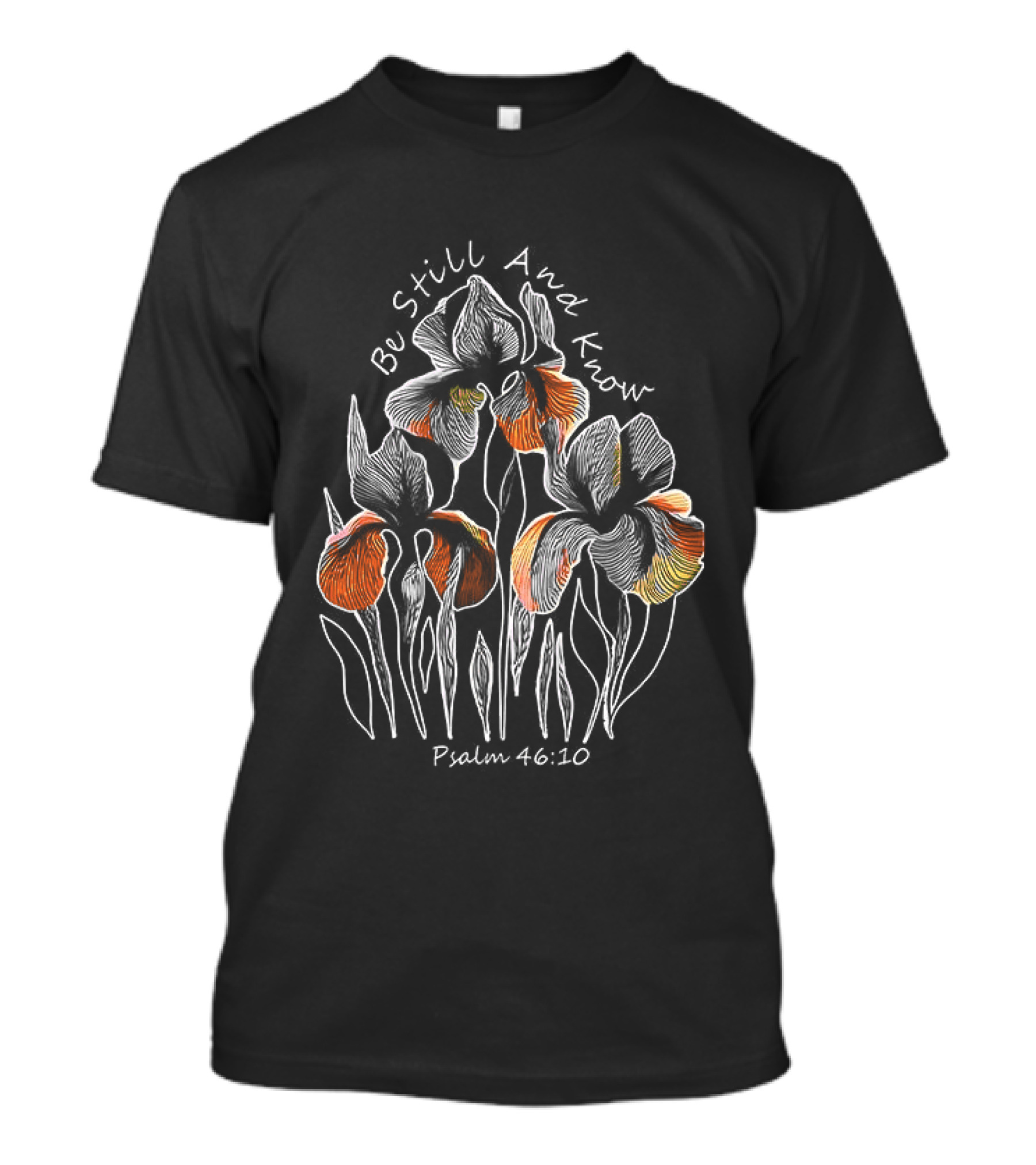 Be Still And Know Psalm 46 10 Orange Iris Floral T-Shirt