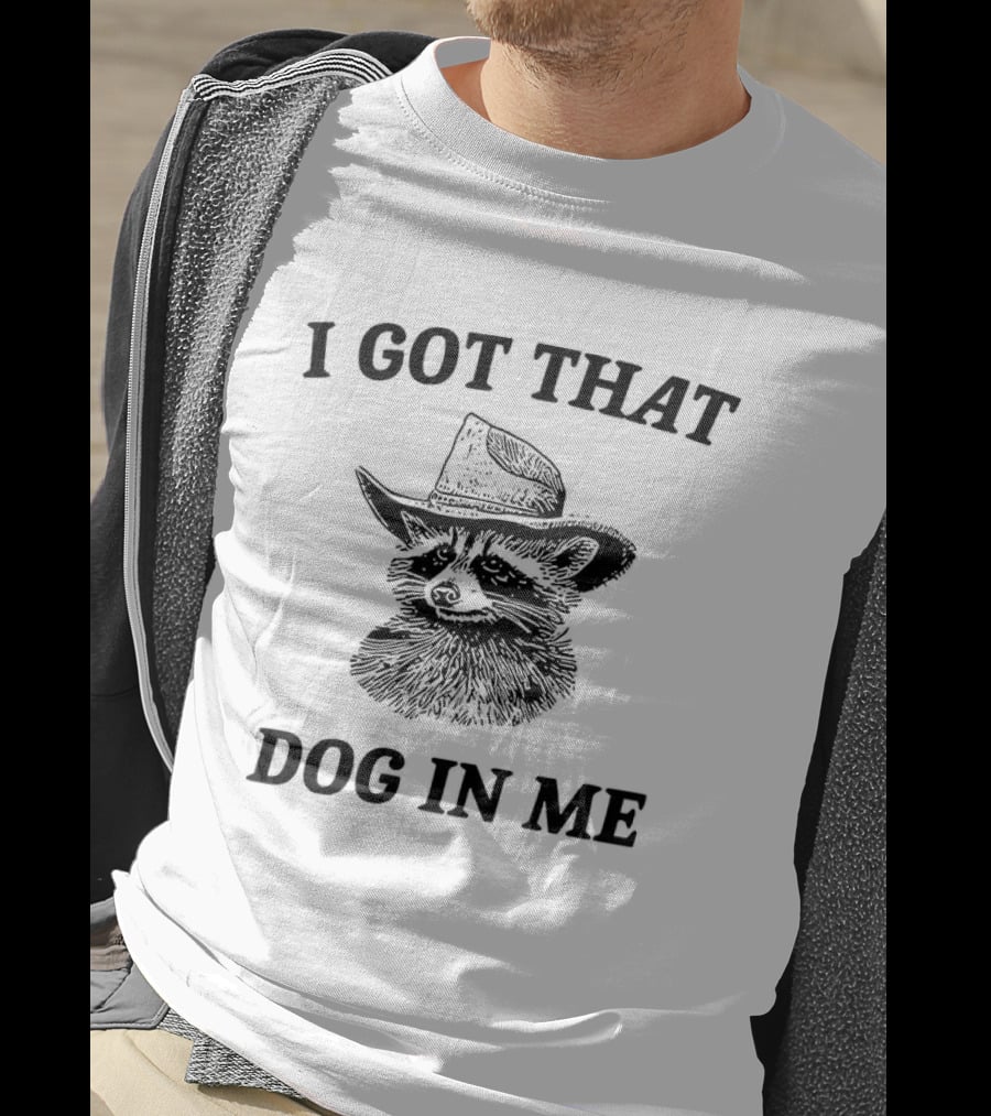 I Got That Dog In Me Raccoon Cowboy Hat Funny Phrase T-Shirt