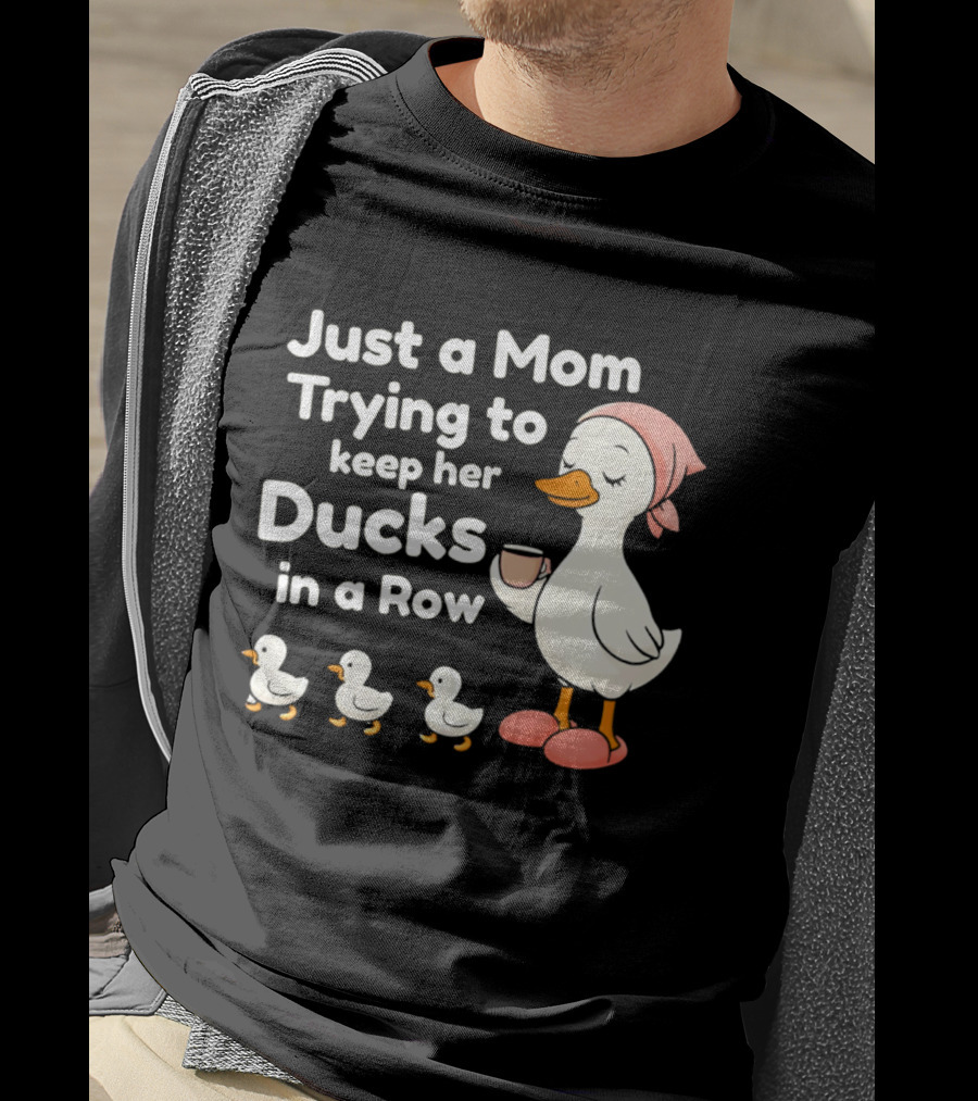 Just A Mom Trying To Keep Her Ducks In A Row With Coffee Cup And Cute Ducks T-Shirt