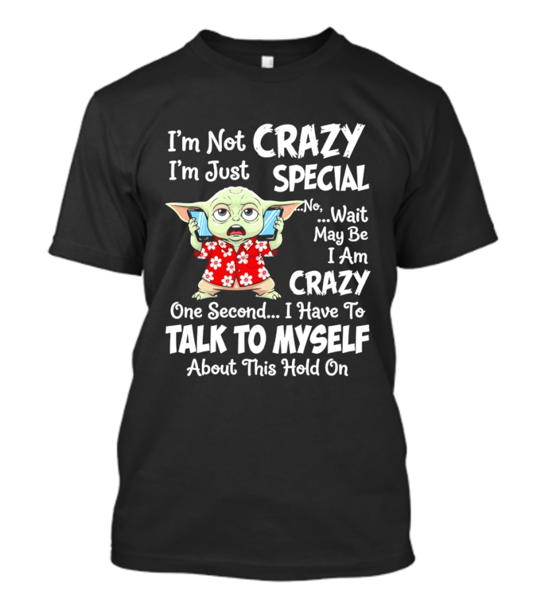 I'm Not Crazy I'm Just Special No Wait May Be I Am Crazy One Second I Have To Talk To Myself Baby Yoda T-Shirt