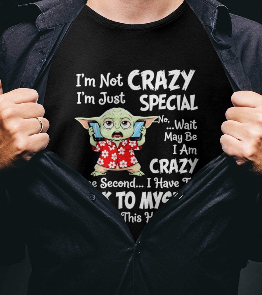I'm Not Crazy I'm Just Special No Wait May Be I Am Crazy One Second I Have To Talk To Myself Baby Yoda T-Shirt