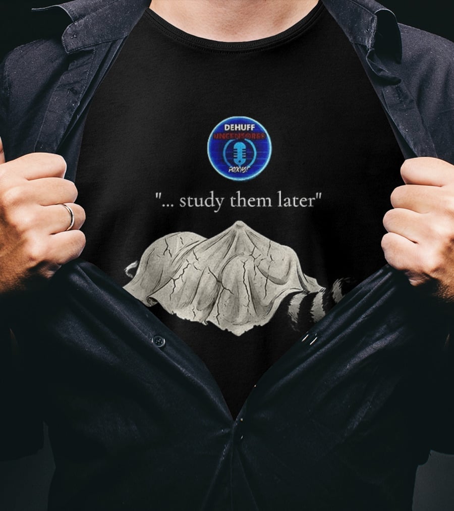 Dehuff Uncensored Podcast Raccoon Study Them Later T-Shirt