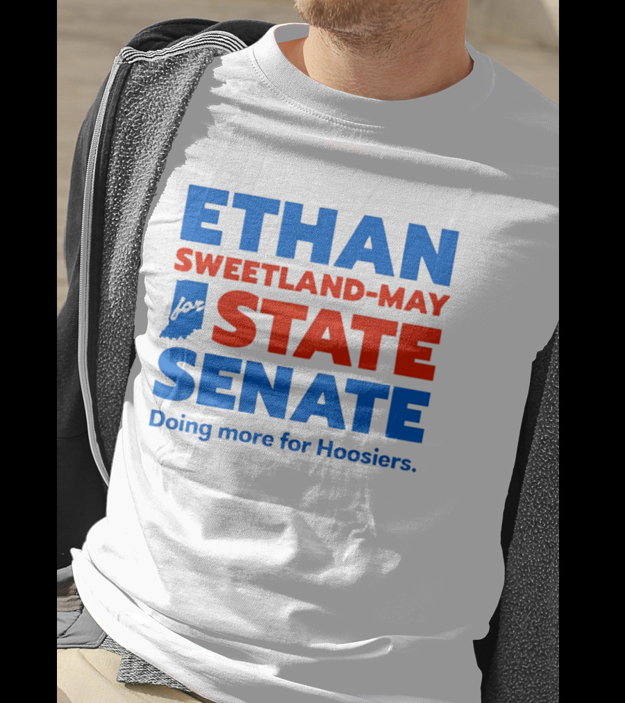 Ethan Sweetland May For State Senate Doing More For Hoosiers T-Shirt