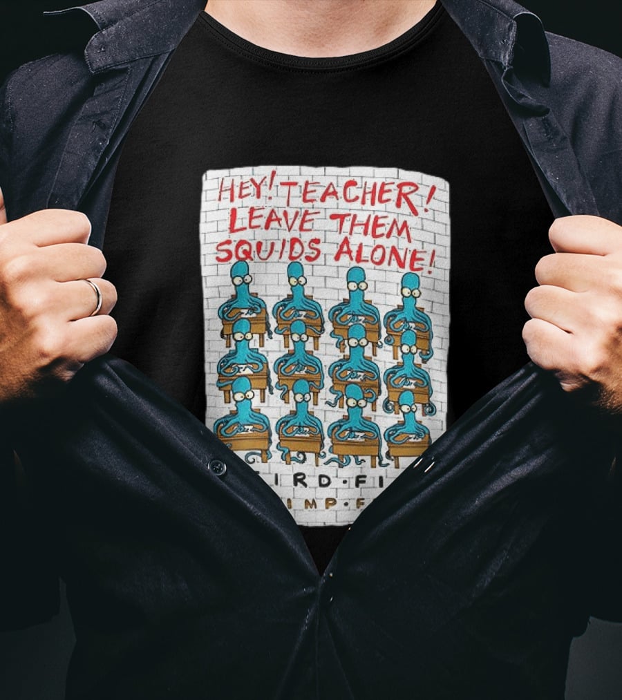 Hey Teacher Leave Them Squids Alone Weird Fish Shrimp Floyd T-Shirt