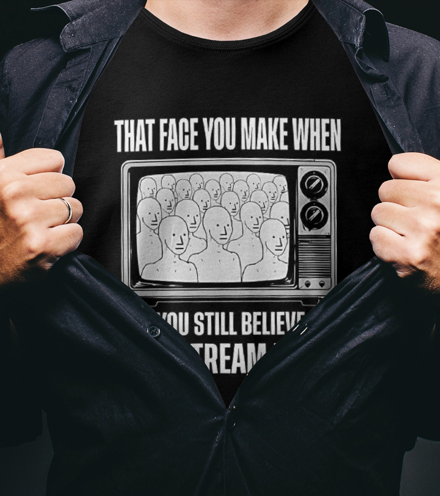 That Face You Make When You Still Believe Mainstream Media TV Retro Faces T-Shirt
