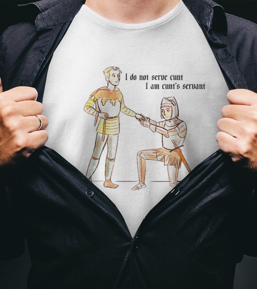 I Do Not Serve Cunt I Am Cunt's Servant Medieval Knights Humorous Sarcastic Renaissance T-Shirt