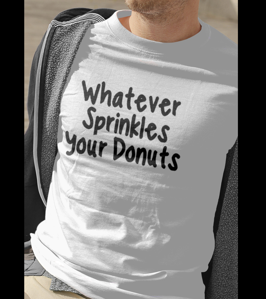 Whatever Sprinkles Your Donuts Phrase Fun Humor T-Shirt