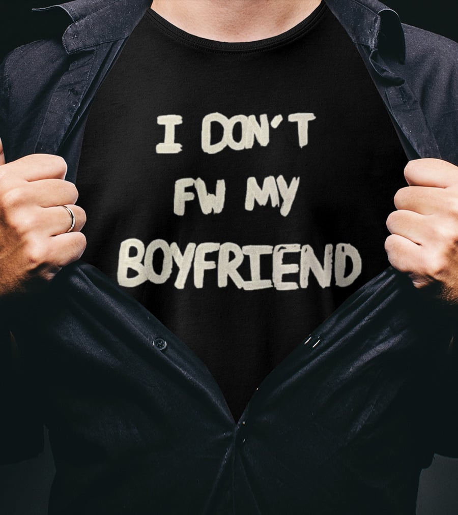 I Don't FW My Boyfriend T-Shirt