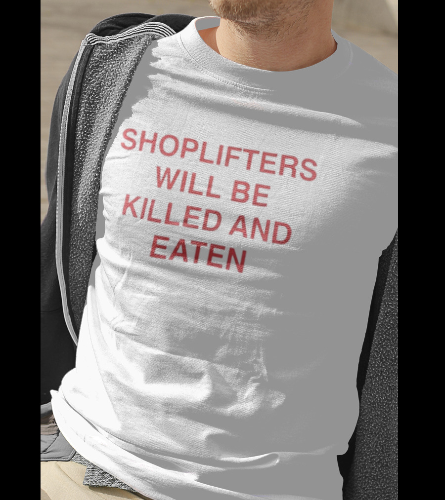 Shoplifters Will Be Killed And Eaten T-Shirt