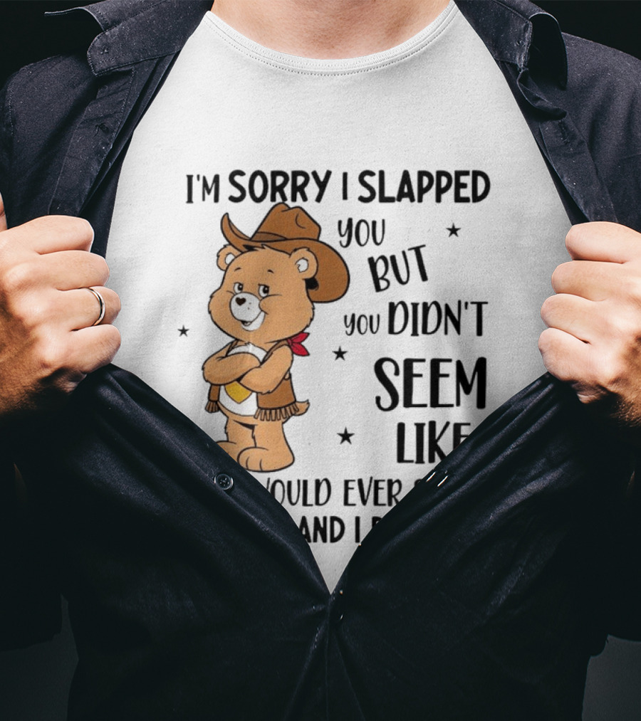 I'm Sorry I Slapped You But You Didn't Seem Like You Would Ever Stop Talking And I Panicked Cowboy Bear T-Shirt