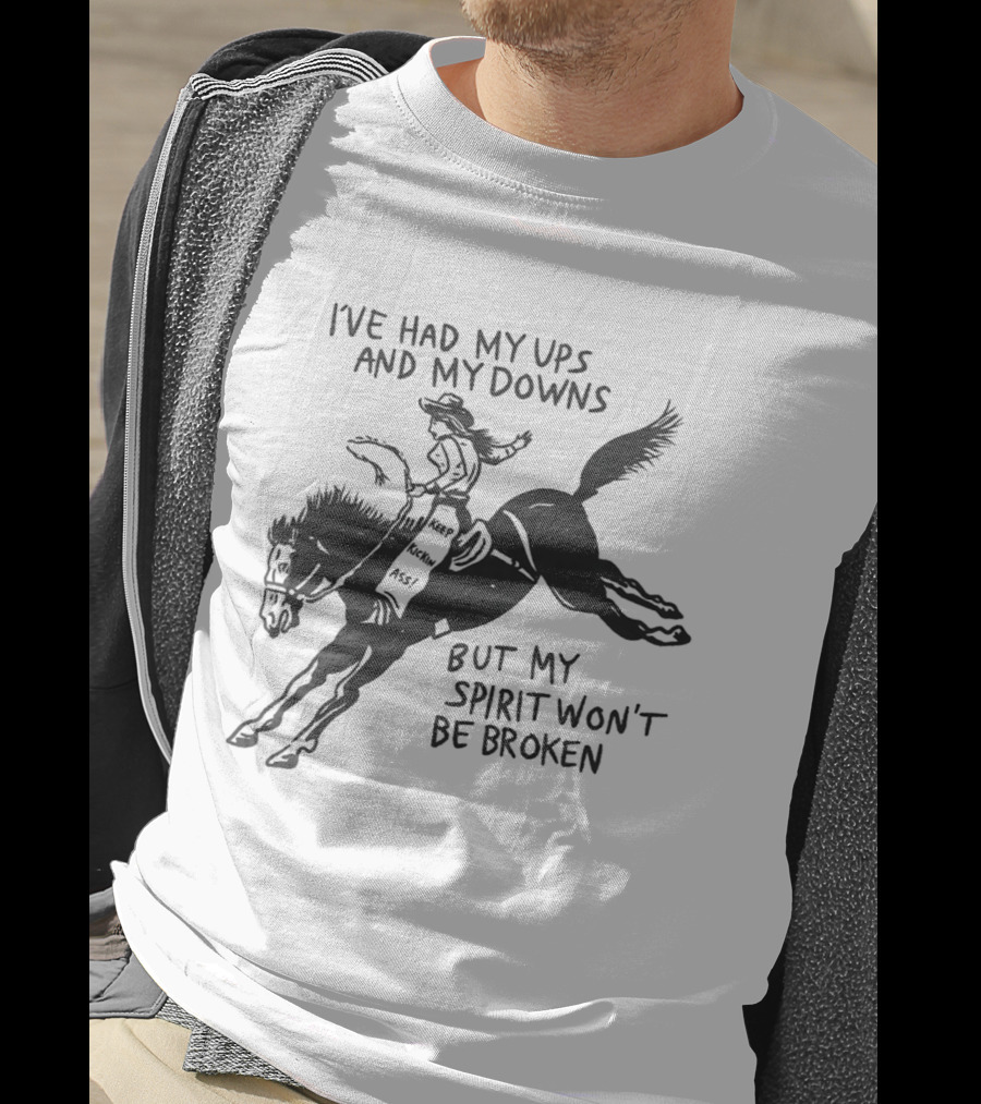 I've Had My Ups And Downs But My Spirit Won't Be Broken Cowgirl Riding Horse T-Shirt
