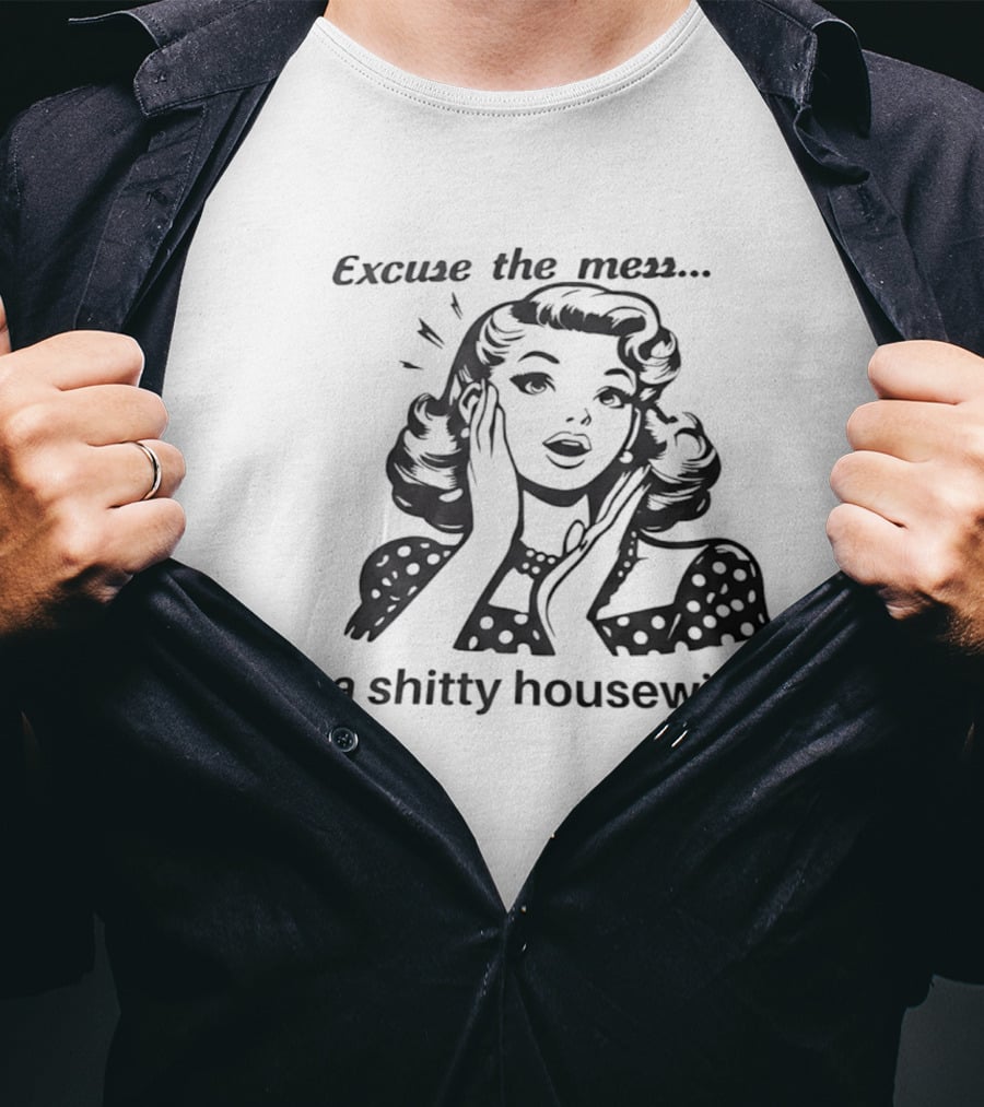 Excuse The Mess I'm A Shitty Housewife Retro Humor T-Shirt