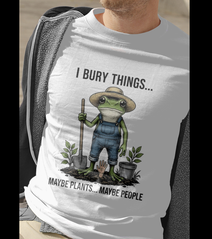 Frog Farmer I Bury Things Maybe Plants Maybe People Gardening Humor T-Shirt