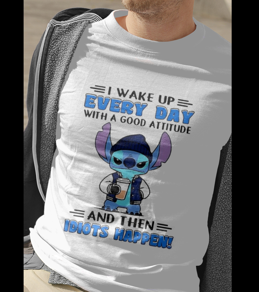 Stitch I Wake Up Every Day With A Good Attitude And Then Idiots Happen T-Shirt