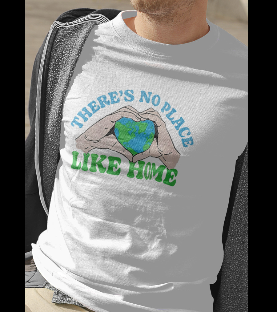There's No Place Like Home Heart Earth Day Hands T-Shirt