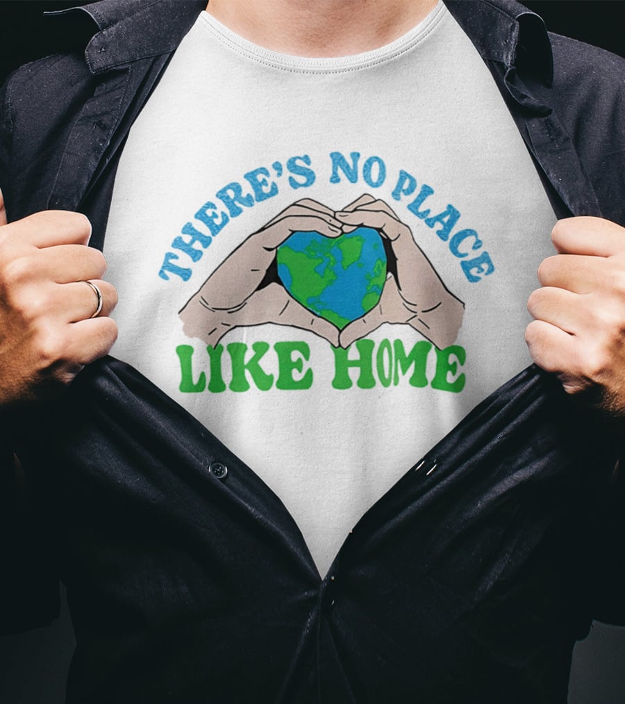 There's No Place Like Home Heart Earth Day Hands T-Shirt