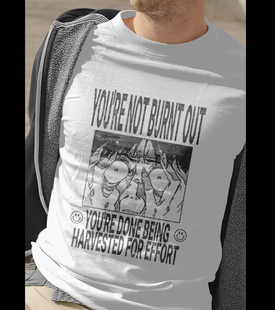 You're Not Burnt Out You're Done Being Harvested For Effort Bold Text And Intense Expression T-Shirt
