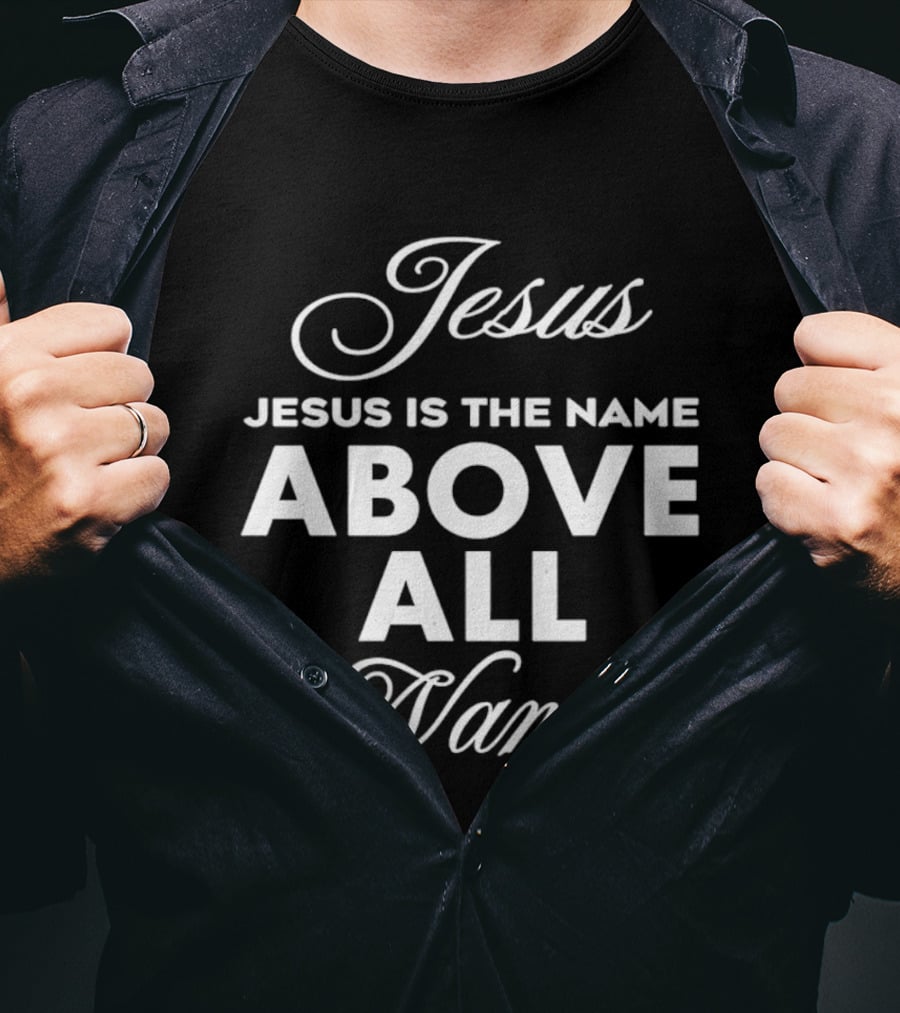 Jesus Is The Name Above All Names T-Shirt
