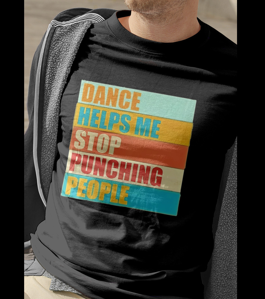 Dance Helps Me Stop Punching People T-Shirt