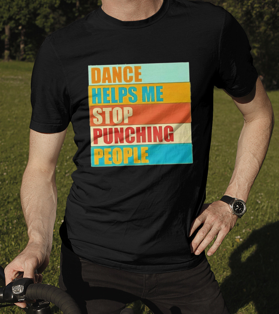 Dance Helps Me Stop Punching People T-Shirt