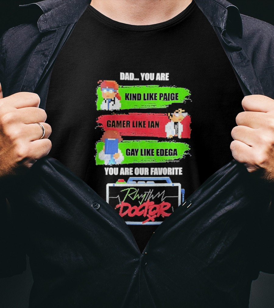 Rhythm Doctor Dad You Are Kind Like Paige Gamer Like Ian Gay Like Edega You Are Our Favorite T-Shirt