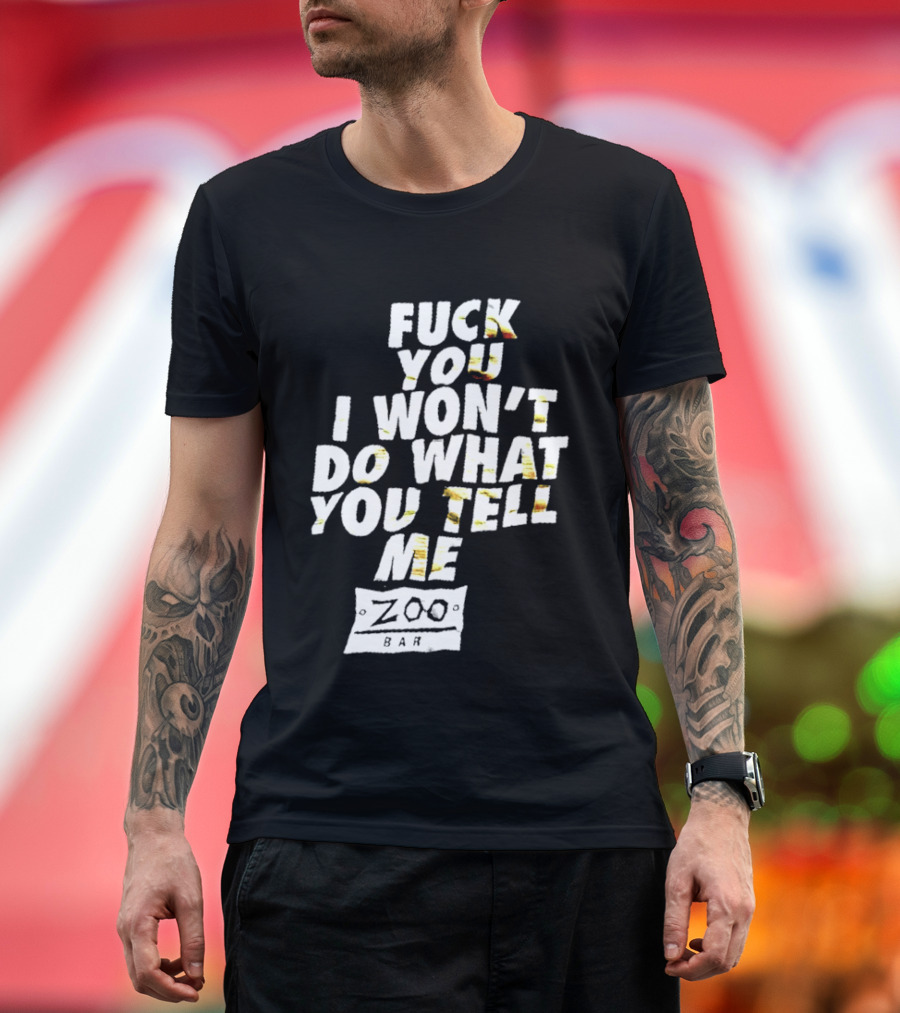 F You I Won't Do What You Tell Me Zoo Bar T-Shirt