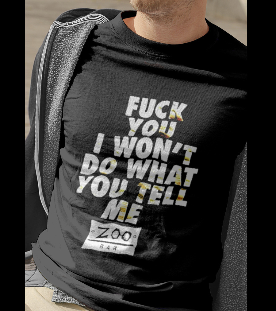 F You I Won't Do What You Tell Me Zoo Bar T-Shirt