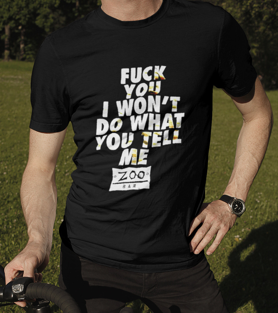 F You I Won't Do What You Tell Me Zoo Bar T-Shirt