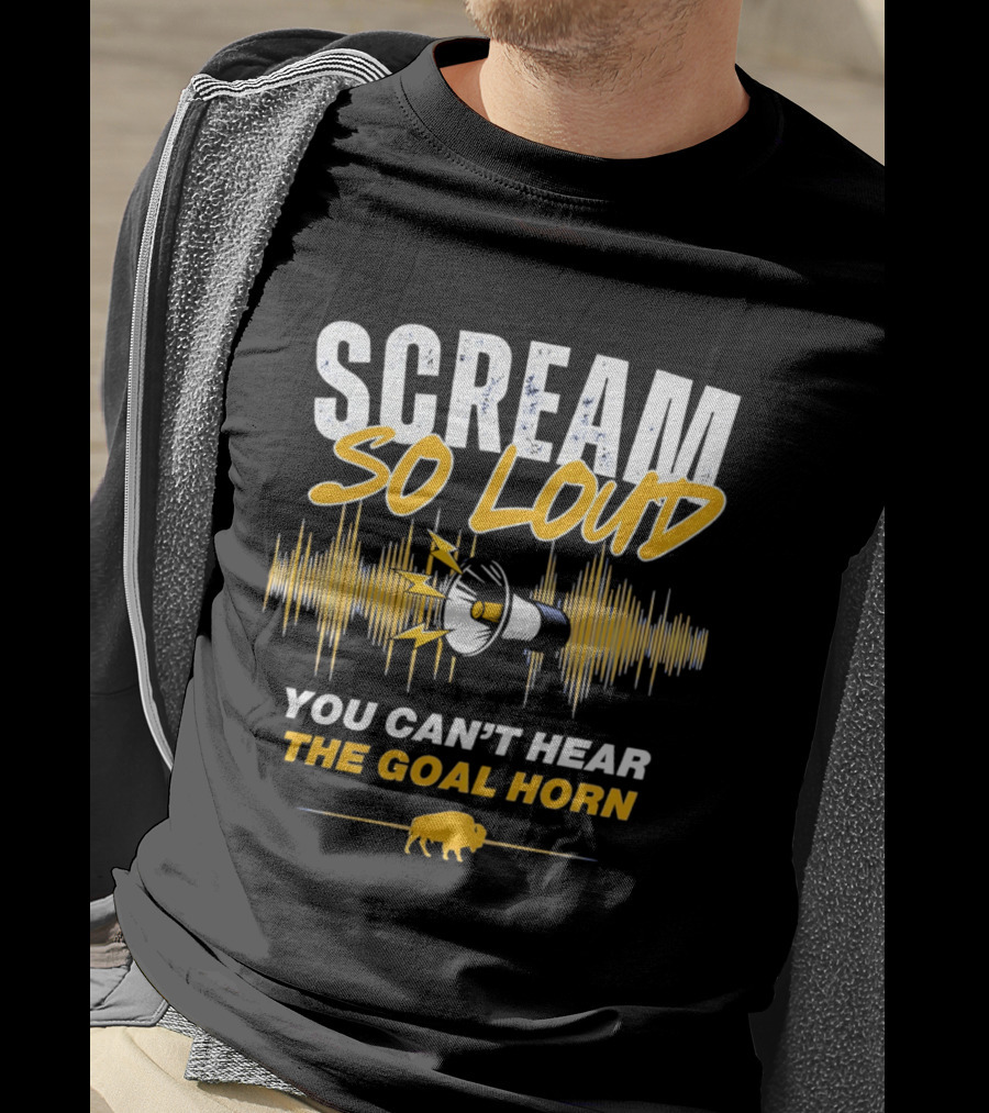 Scream So Loud You Can't Hear The Goal Horn Buffalo Sabers T-Shirt