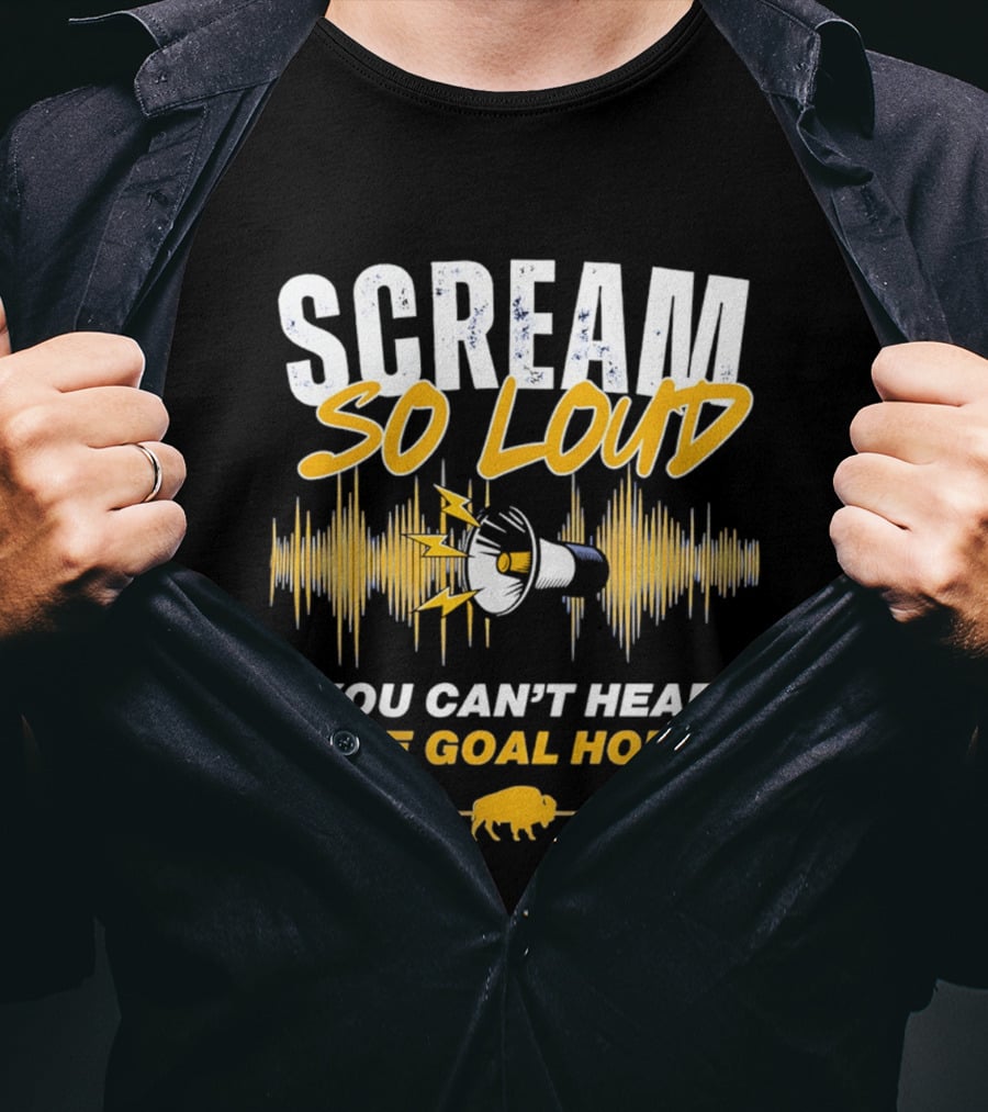 Scream So Loud You Can't Hear The Goal Horn Buffalo Sabers T-Shirt