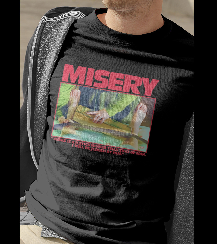 Misery There Is A Justice Higher Than That Of Man I Will Be Judged By Him T-Shirt