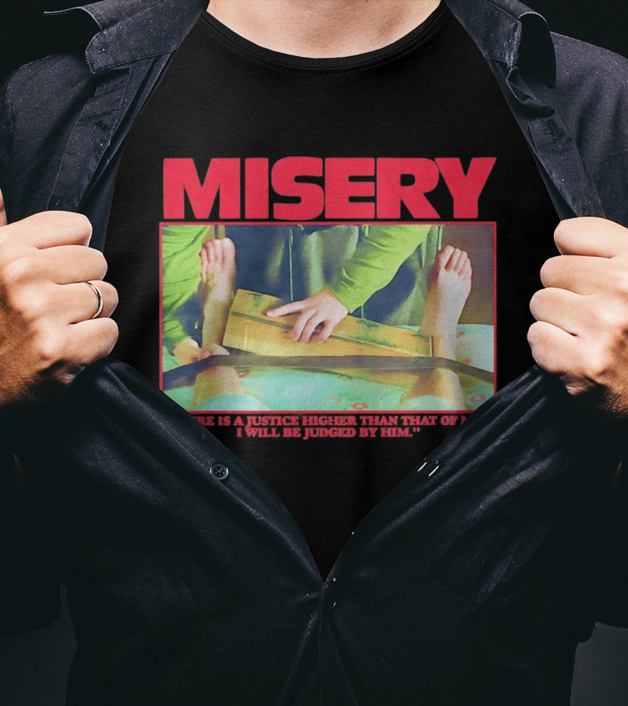 Misery There Is A Justice Higher Than That Of Man I Will Be Judged By Him T-Shirt