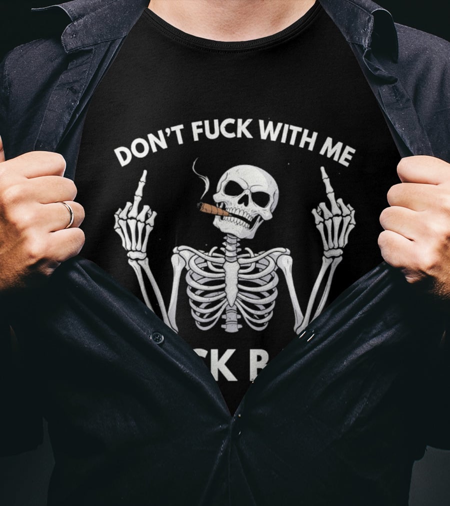 Don't Fuck With Me Skeleton Smoking Cigar I Fuck Back T-Shirt