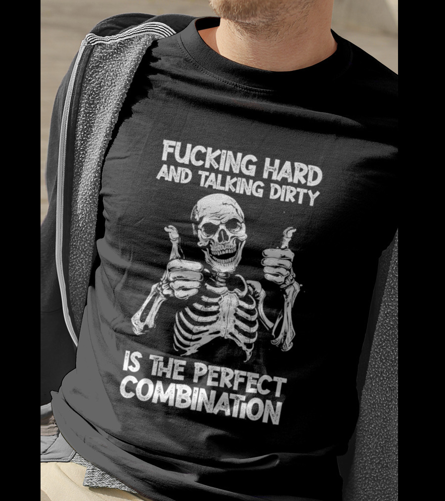 Fucking Hard And Talking Dirty Skeleton Perfect Combination T-Shirt