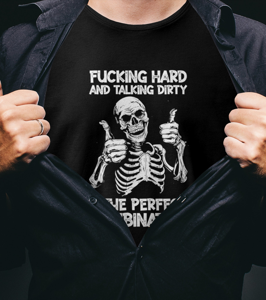 Fucking Hard And Talking Dirty Skeleton Perfect Combination T-Shirt