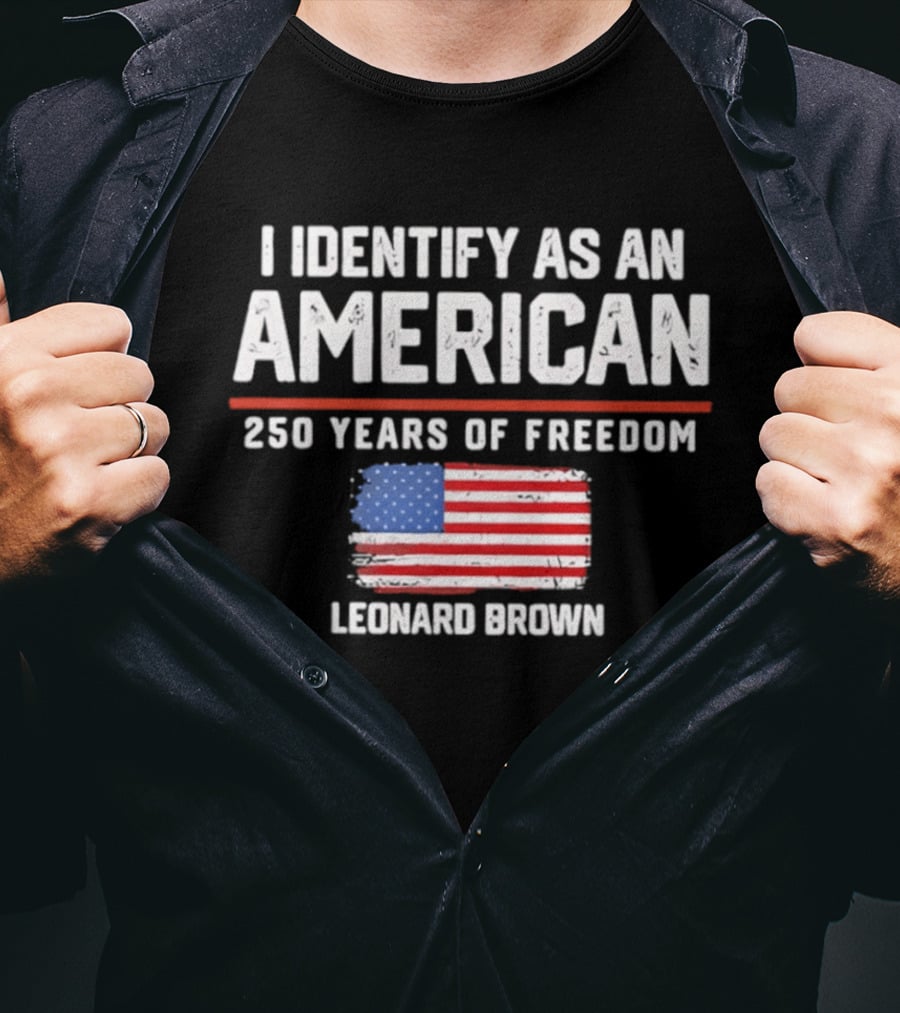 I Identify As An American Leonard Brown 250 Years Of Freedom Flag T-Shirt