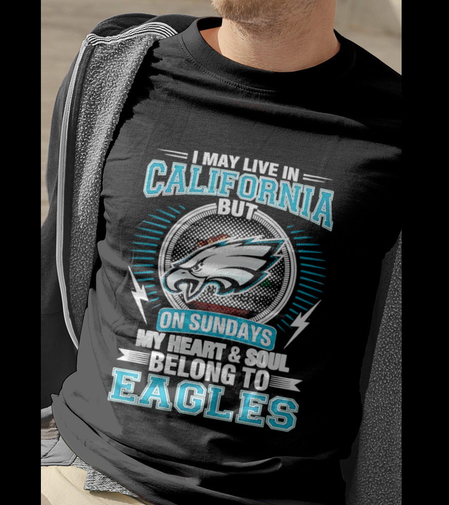 I May Live In California But On Sundays My Heart & Soul Belong To Eagles T-Shirt