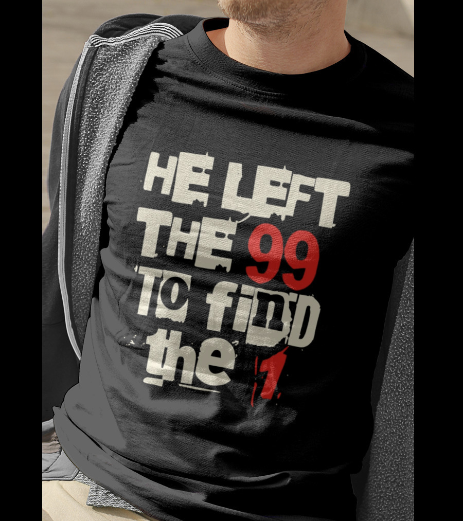 He Left The 99 To Find The 1 T-Shirt