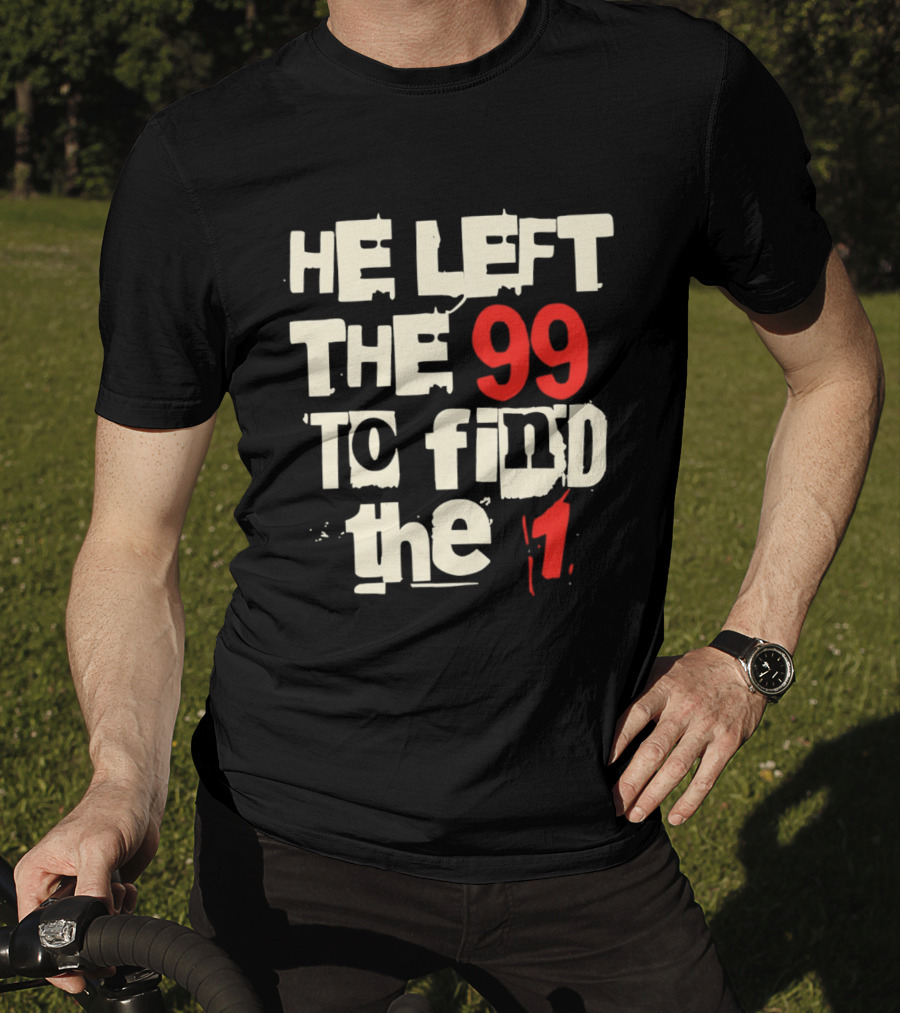 He Left The 99 To Find The 1 T-Shirt