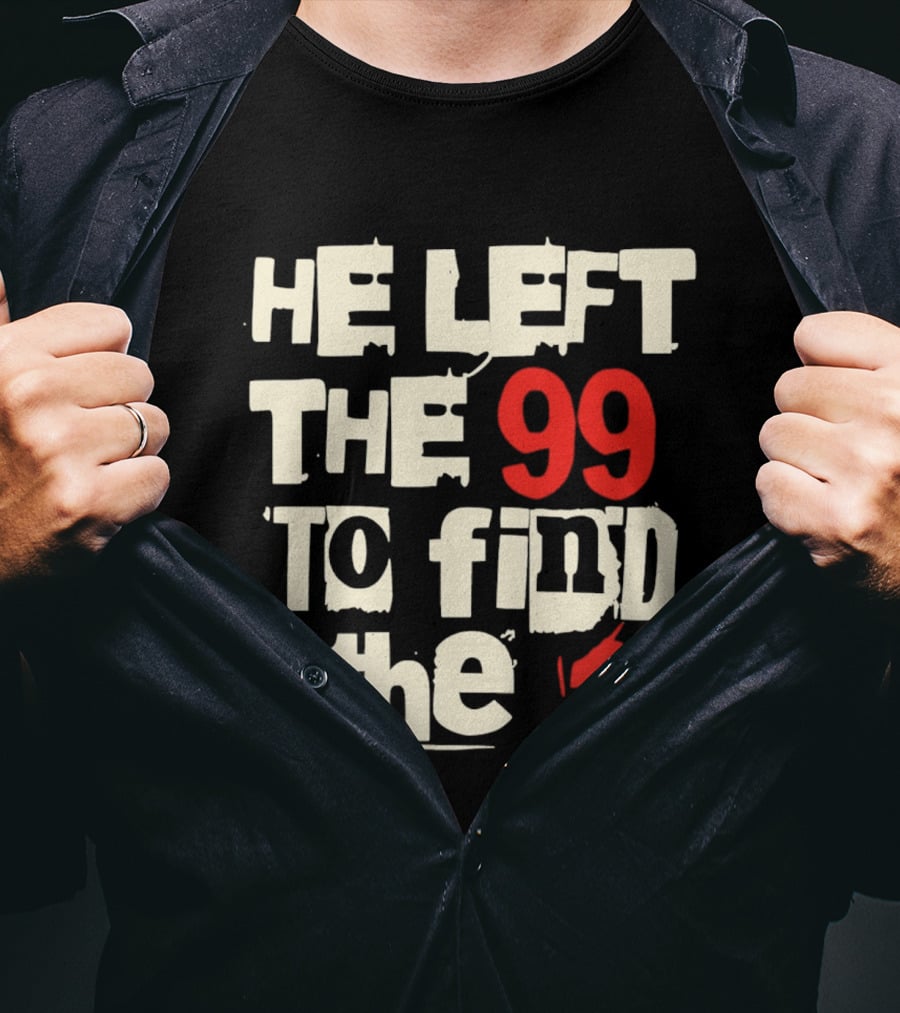He Left The 99 To Find The 1 T-Shirt