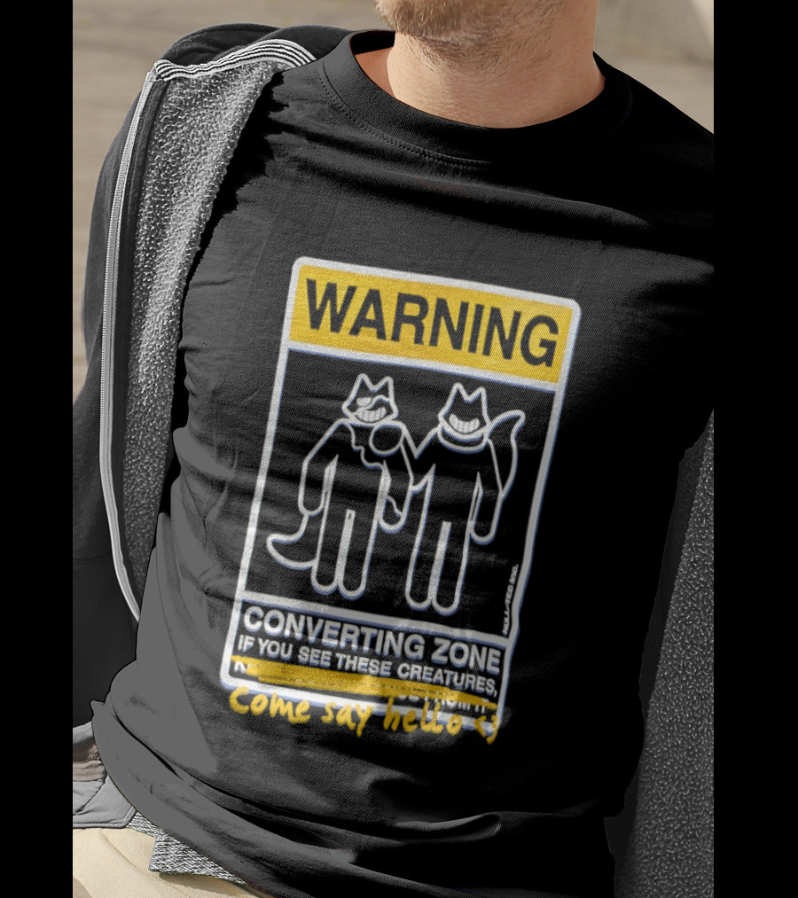 Warning Converting Zone If You See These Creatures Come Say Hello T-Shirt