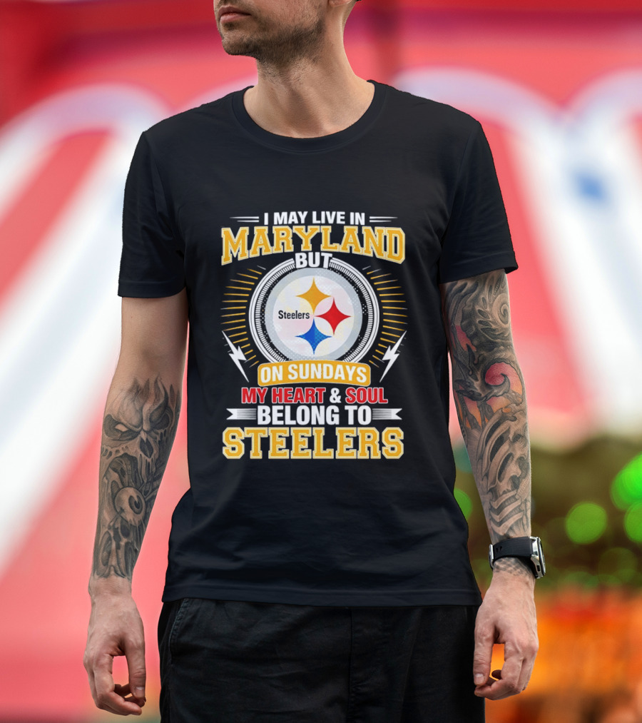 I May Live In Maryland But On Sundays My Heart And Soul Belong To Steelers T-Shirt