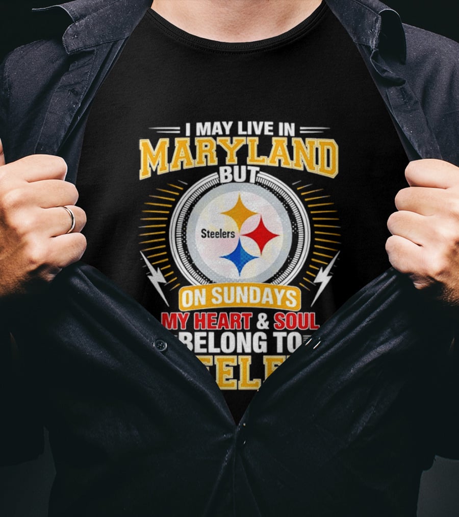 I May Live In Maryland But On Sundays My Heart And Soul Belong To Steelers T-Shirt